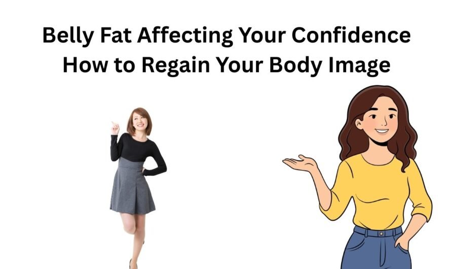 Belly Fat Affecting Your Confidence How to Regain Your Body Image
