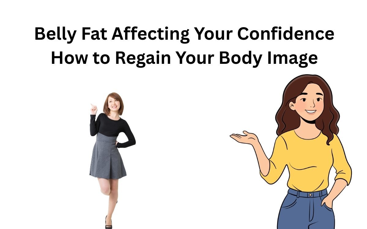 Belly Fat Affecting Your Confidence How to Regain Your Body Image