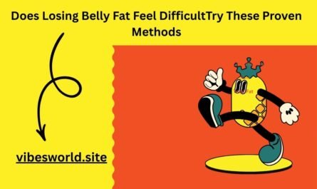 Does Losing Belly Fat Feel Difficult Try These Proven Methods
