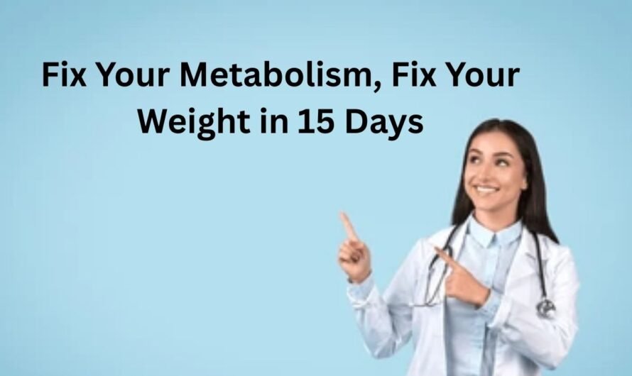 Fix Your Metabolism, Fix Your Weight in 15 Days