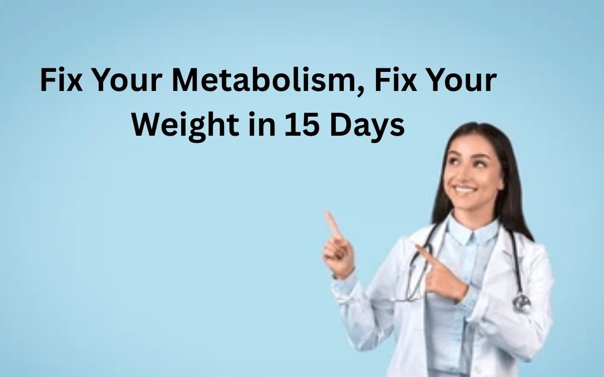 Fix Your Metabolism, Fix Your Weight in 15 Days