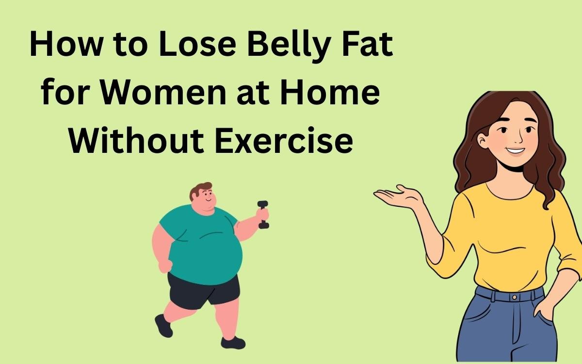 How to Lose Belly Fat for Women at Home Without Exercise