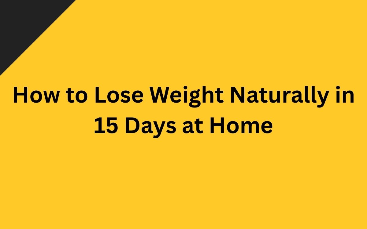 How to Lose Weight Naturally in 15 Days at Home