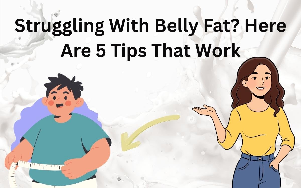 Struggling With Belly Fat? Here Are 5 Tips That Work