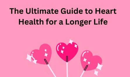 The Ultimate Guide to Heart Health for a Longer Life