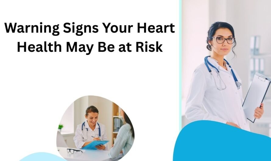 Warning Signs Your Heart Health May Be at Risk