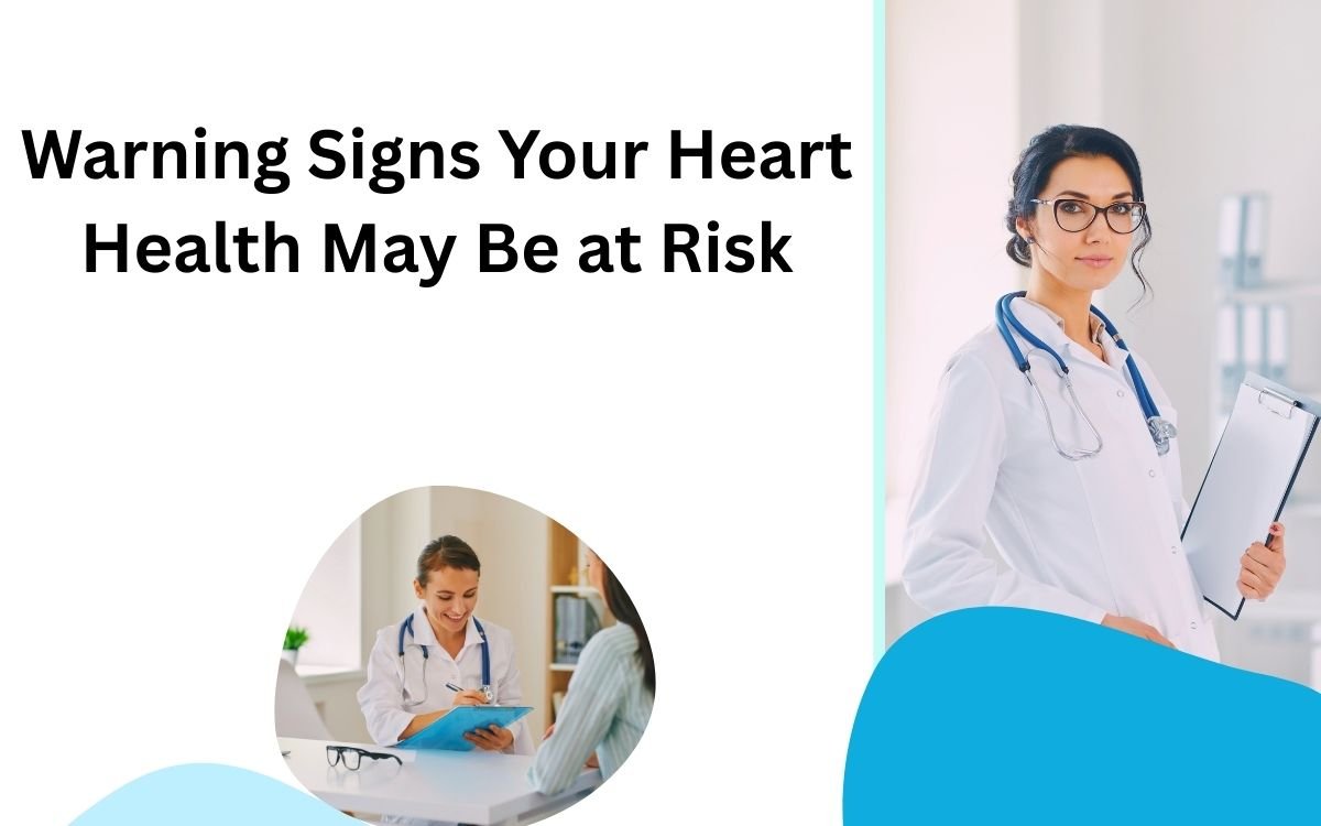 Warning Signs Your Heart Health May Be at Risk